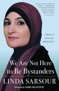 Title: We Are Not Here to Be Bystanders: A Memoir of Love and Resistance, Author: Linda Sarsour