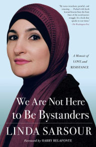 Title: We Are Not Here to Be Bystanders: A Memoir of Love and Resistance, Author: Linda Sarsour