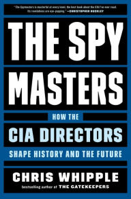 The Spymasters: How the CIA Directors Shape History and the Future