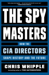 Free full book downloads The Spymasters: How the CIA Directors Shape History and the Future by Chris Whipple 9781982106423 MOBI