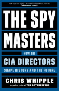 Download books audio free online The Spymasters: How the CIA Directors Shape History and the Future (English literature) 9781982106409 ePub MOBI by Chris Whipple