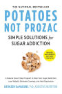 Potatoes Not Prozac: Revised and Updated: Simple Solutions for Sugar Addiction