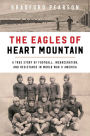 The Eagles of Heart Mountain: A True Story of Football, Incarceration, and Resistance in World War II America