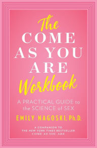 Ebook for android phone download The Come as You Are Workbook: A Practical Guide to the Science of Sex by Emily Nagoski Ph.D. MOBI ePub DJVU 9781982107321