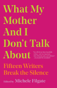 Best ebook search download What My Mother and I Don't Talk About: Fifteen Writers Break the Silence 9781982107352 iBook RTF FB2 by Michele Filgate