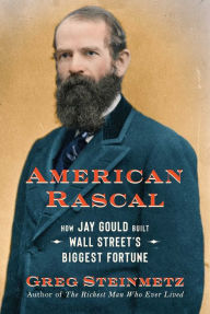 Title: American Rascal: How Jay Gould Built Wall Street's Biggest Fortune, Author: Greg Steinmetz