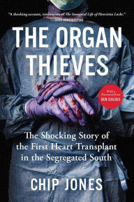 Download google books free The Organ Thieves: The Shocking Story of the First Heart Transplant in the Segregated South by Chip Jones 9781982107543