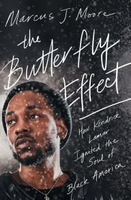 Title: The Butterfly Effect: How Kendrick Lamar Ignited the Soul of Black America, Author: Marcus J. Moore