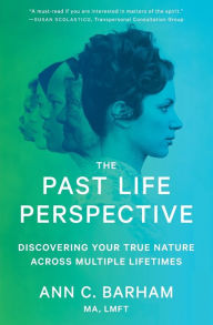 Title: The Past Life Perspective: Discovering Your True Nature Across Multiple Lifetimes, Author: Ann C. Barham MA