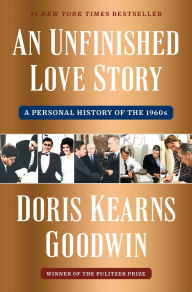Title: An Unfinished Love Story: A Personal History of the 1960s, Author: Doris Kearns Goodwin