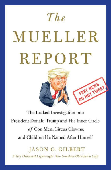 The Mueller Report: Leaked Investigation into President Donald Trump and His Inner Circle of Con Men, Circus Clowns, Children He Named After Himself