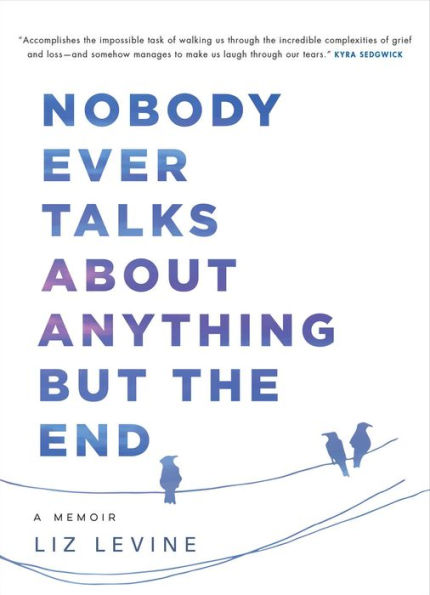 Nobody Ever Talks About Anything But the End: A Memoir