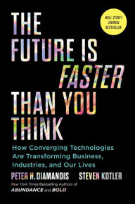 Title: The Future Is Faster Than You Think: How Converging Technologies Are Transforming Business, Industries, and Our Lives, Author: Peter H. Diamandis