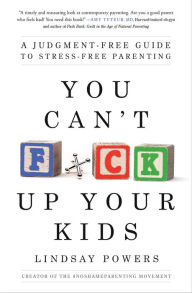 Free best sellers books download You Can't F*ck Up Your Kids: A Judgment-Free Guide to Stress-Free Parenting