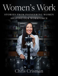 Google books download as epub Women's Work: Stories from Pioneering Women Shaping Our Workforce 9781982110376 by Chris Crisman English version