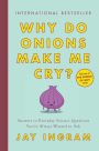 Why Do Onions Make Me Cry?: Answers to Everyday Science Questions You've Always Wanted to Ask