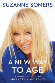 Title: A New Way to Age: The Most Cutting-Edge Advances in Antiaging, Author: Suzanne Somers