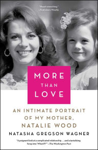 Title: More Than Love: An Intimate Portrait of My Mother, Natalie Wood, Author: Natasha Gregson Wagner