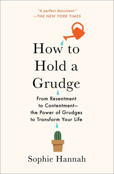 How to Hold a Grudge: From Resentment to Contentment-The Power of Grudges to Transform Your Life