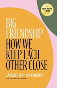 Download ebooks english free Big Friendship: How We Keep Each Other Close