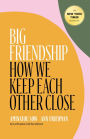 Big Friendship: How We Keep Each Other Close