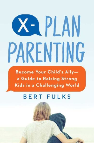 X-Plan Parenting: Become Your Child's Ally-A Guide to Raising Strong Kids in a Challenging World