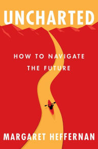 Download japanese books online Uncharted: How to Navigate the Future  9781982112622 by Margaret Heffernan (English Edition)