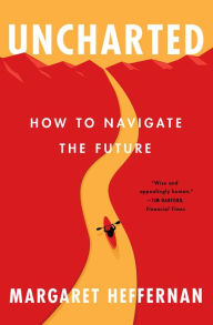 Epub books to download for free Uncharted: How to Navigate the Future by Margaret Heffernan RTF FB2 PDF