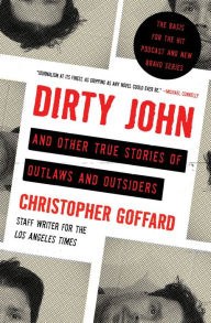 Title: Dirty John and Other True Stories of Outlaws and Outsiders, Author: Christopher Goffard