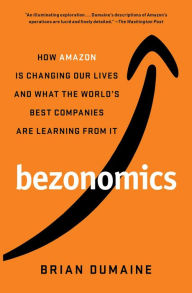Title: Bezonomics: How Amazon Is Changing Our Lives and What the World's Best Companies Are Learning from It, Author: Brian Dumaine