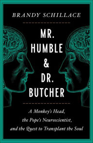 Title: Mr. Humble and Dr. Butcher: A Monkey's Head, the Pope's Neuroscientist, and the Quest to Transplant the Soul, Author: Brandy Schillace