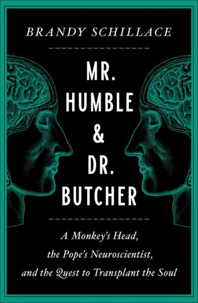 Mr. Humble and Dr. Butcher: A Monkey's Head, the Pope's Neuroscientist, and the Quest to Transplant the Soul