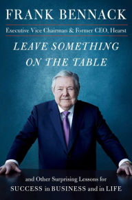 Title: Leave Something on the Table: and Other Surprising Lessons for Success in Business and in Life, Author: Frank Bennack