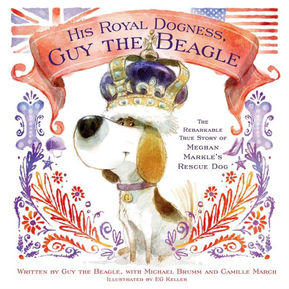 His Royal Dogness, Guy the Beagle: The Rebarkable True Story of Meghan Markle's Rescue Dog