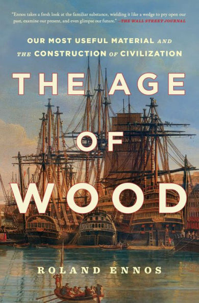 The Age of Wood: Our Most Useful Material and the Construction of Civilization