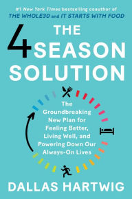 Title: The 4 Season Solution: The Groundbreaking New Plan for Feeling Better, Living Well, and Powering Down Our Always-On Lives, Author: Dallas Hartwig