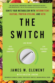 Books free downloads The Switch: Ignite Your Metabolism with Intermittent Fasting, Protein Cycling, and Keto in English 9781982115395 by James W. Clement, Kristin Loberg, George M. Church