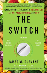 Title: The Switch: Ignite Your Metabolism with Intermittent Fasting, Protein Cycling, and Keto, Author: James W. Clement