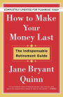 How to Make Your Money Last - Completely Updated for Planning Today: The Indispensable Retirement Guide