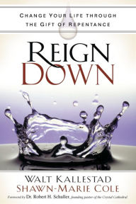 Title: Reign Down: Change Your Life Through the Gift of Repentance, Author: Walt Kallestad