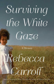 Title: Surviving the White Gaze: A Memoir, Author: Rebecca Carroll
