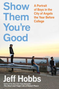 Download ebooks in prc format Show Them You're Good: A Portrait of Boys in the City of Angels the Year Before College 9781982116330 (English literature) by Jeff Hobbs 