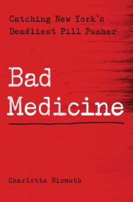 Google books free downloads ebooks Bad Medicine: Catching New York's Deadliest Pill Pusher (English literature)