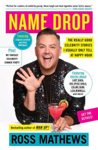 Title: Name Drop: The Really Good Celebrity Stories I Usually Only Tell at Happy Hour, Author: Ross Mathews