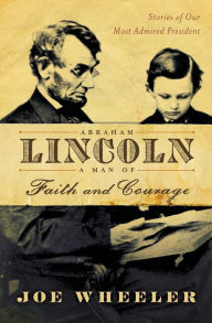 Title: Abraham Lincoln, a Man of Faith and Courage: Stories of Our Most Admired President, Author: Joe Wheeler