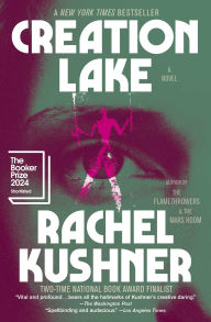 Title: Creation Lake: A Novel, Author: Rachel Kushner