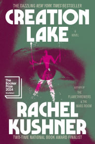 Title: Creation Lake: A Novel, Author: Rachel Kushner