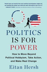 Ebooks download free german Politics Is for Power: How to Move Beyond Political Hobbyism, Take Action, and Make Real Change CHM by Eitan Hersh (English Edition) 9781982116804