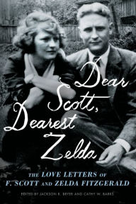 Online pdf books for free download Dear Scott, Dearest Zelda: The Love Letters of F. Scott and Zelda Fitzgerald 9781982117122 by F. Scott Fitzgerald, Zelda Fitzgerald, Jackson R. Bryer, Cathy W. Barks, Eleanor Lanahan in English