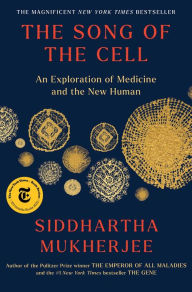 Title: The Song of the Cell: An Exploration of Medicine and the New Human, Author: Siddhartha Mukherjee